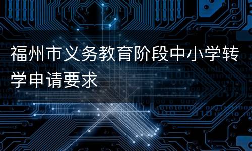 福州市义务教育阶段中小学转学申请要求