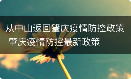 从中山返回肇庆疫情防控政策 肇庆疫情防控最新政策