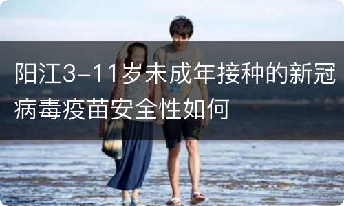 阳江3-11岁未成年接种的新冠病毒疫苗安全性如何