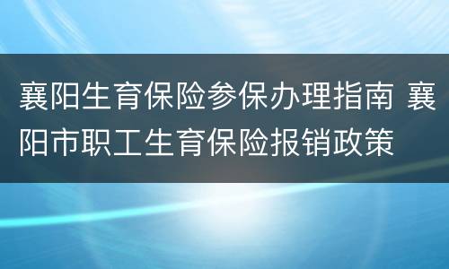 襄阳生育保险参保办理指南 襄阳市职工生育保险报销政策