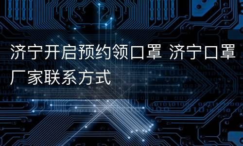 济宁开启预约领口罩 济宁口罩厂家联系方式