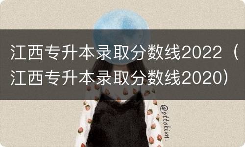 江西专升本录取分数线2022（江西专升本录取分数线2020）