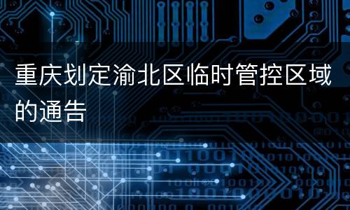 重庆划定渝北区临时管控区域的通告