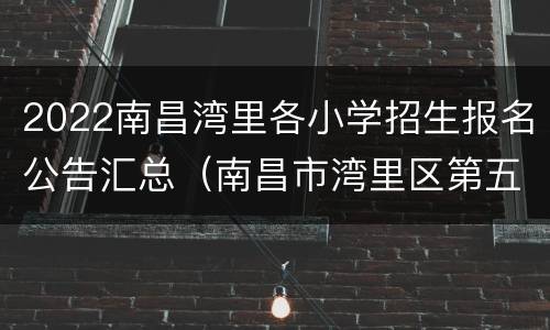 2022南昌湾里各小学招生报名公告汇总（南昌市湾里区第五小学招生电话）