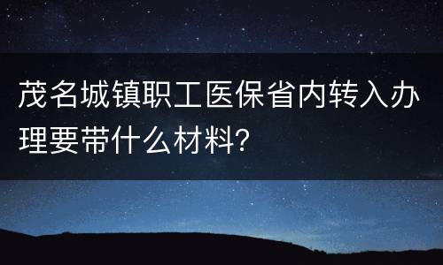 茂名城镇职工医保省内转入办理要带什么材料？