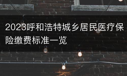 2023呼和浩特城乡居民医疗保险缴费标准一览