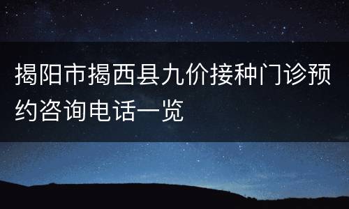 揭阳市揭西县九价接种门诊预约咨询电话一览