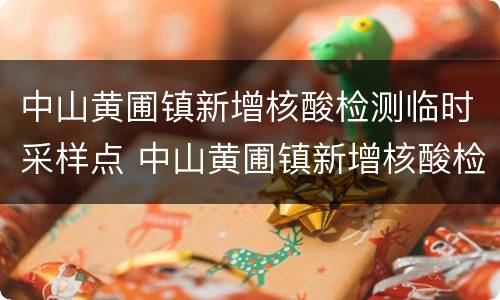 中山黄圃镇新增核酸检测临时采样点 中山黄圃镇新增核酸检测临时采样点