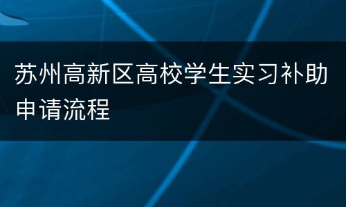 苏州高新区高校学生实习补助申请流程