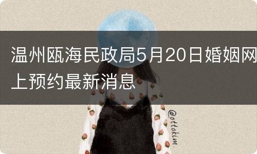 温州瓯海民政局5月20日婚姻网上预约最新消息