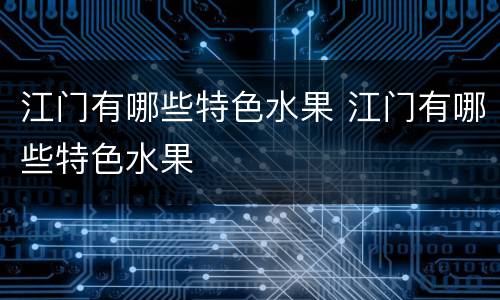 江门有哪些特色水果 江门有哪些特色水果