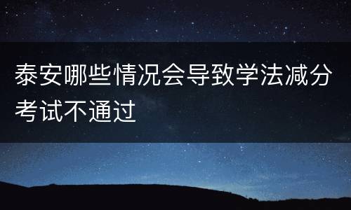 泰安哪些情况会导致学法减分考试不通过