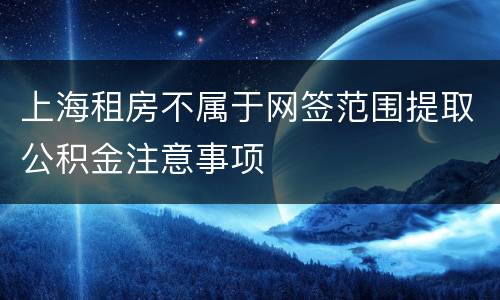 上海租房不属于网签范围提取公积金注意事项