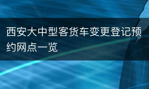 西安大中型客货车变更登记预约网点一览