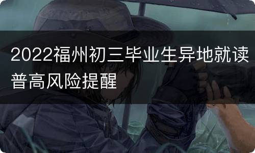 2022福州初三毕业生异地就读普高风险提醒