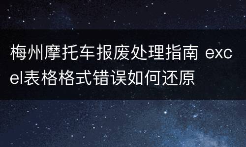 梅州摩托车报废处理指南 excel表格格式错误如何还原