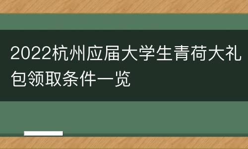 2022杭州应届大学生青荷大礼包领取条件一览