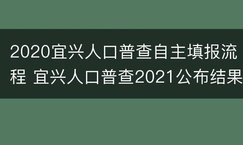 2020宜兴人口普查自主填报流程 宜兴人口普查2021公布结果