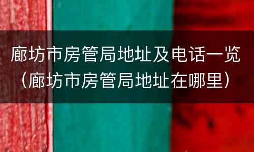 廊坊市房管局地址及电话一览（廊坊市房管局地址在哪里）