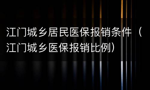 江门城乡居民医保报销条件（江门城乡医保报销比例）