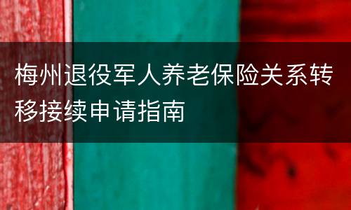 梅州退役军人养老保险关系转移接续申请指南