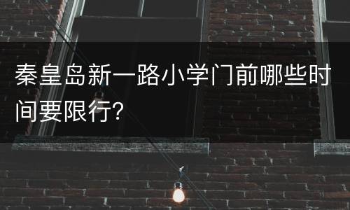 秦皇岛新一路小学门前哪些时间要限行？