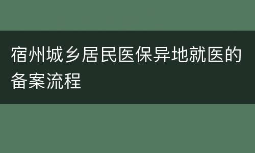 宿州城乡居民医保异地就医的备案流程