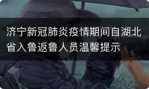 济宁新冠肺炎疫情期间自湖北省入鲁返鲁人员温馨提示