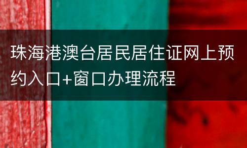 珠海港澳台居民居住证网上预约入口+窗口办理流程