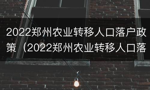 2022郑州农业转移人口落户政策（2022郑州农业转移人口落户政策解读）