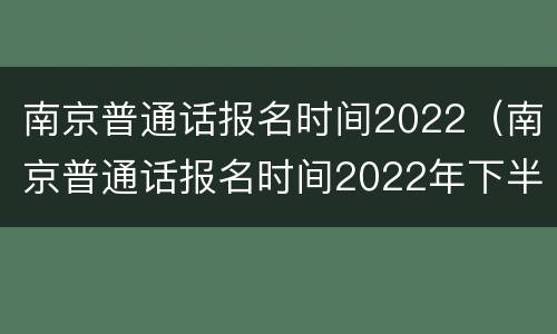 南京普通话报名时间2022（南京普通话报名时间2022年下半年）