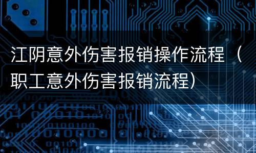 江阴意外伤害报销操作流程（职工意外伤害报销流程）
