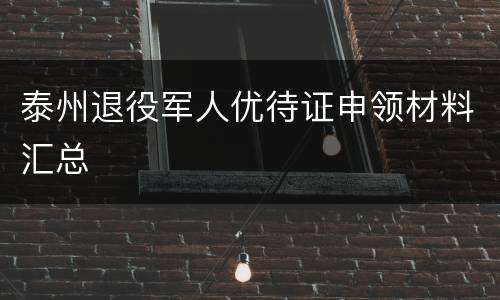 泰州退役军人优待证申领材料汇总