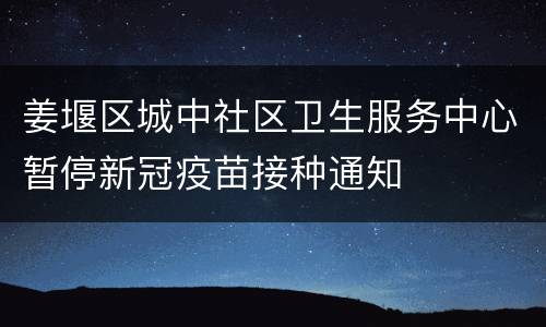 姜堰区城中社区卫生服务中心暂停新冠疫苗接种通知