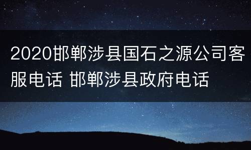 2020邯郸涉县国石之源公司客服电话 邯郸涉县政府电话