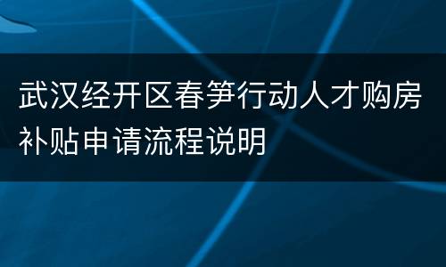 武汉经开区春笋行动人才购房补贴申请流程说明