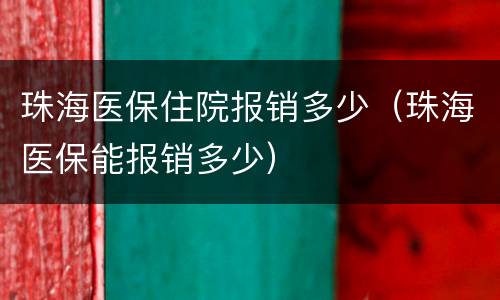 珠海医保住院报销多少（珠海医保能报销多少）