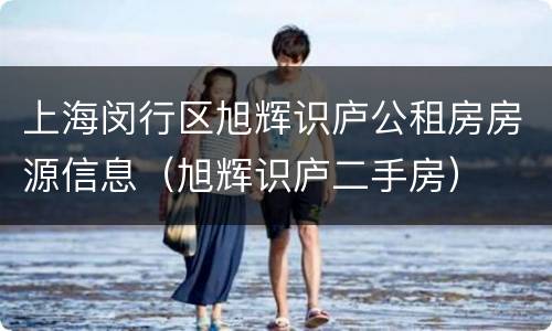 上海闵行区旭辉识庐公租房房源信息（旭辉识庐二手房）
