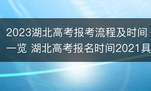 2023湖北高考报考流程及时间一览 湖北高考报名时间2021具体时间