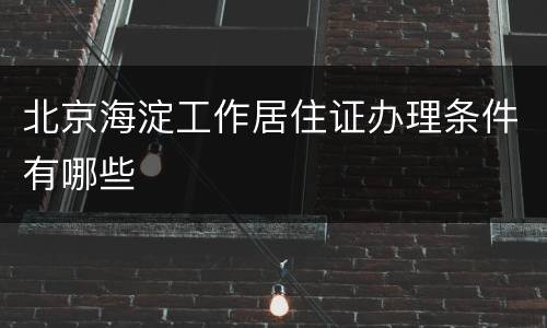 北京海淀工作居住证办理条件有哪些