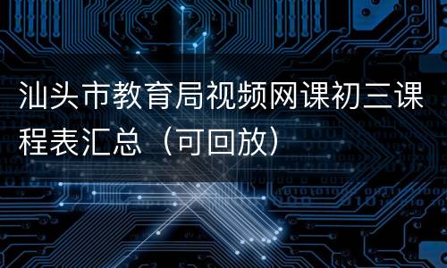 汕头市教育局视频网课初三课程表汇总（可回放）