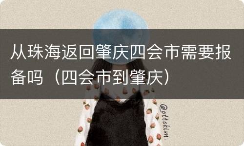 从珠海返回肇庆四会市需要报备吗（四会市到肇庆）