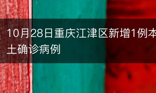 10月28日重庆江津区新增1例本土确诊病例
