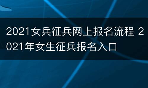 2021女兵征兵网上报名流程 2021年女生征兵报名入口