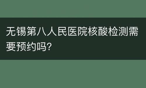 无锡第八人民医院核酸检测需要预约吗？