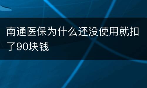 南通医保为什么还没使用就扣了90块钱