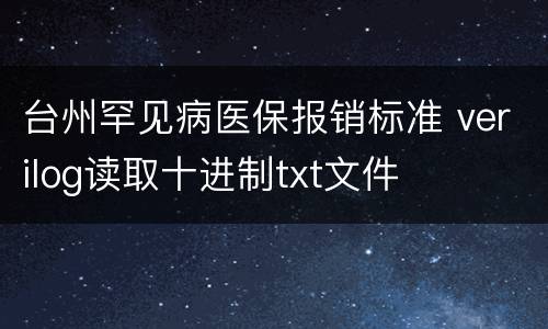 台州罕见病医保报销标准 verilog读取十进制txt文件