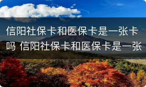信阳社保卡和医保卡是一张卡吗 信阳社保卡和医保卡是一张卡吗怎么激活