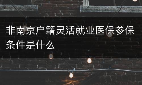 非南京户籍灵活就业医保参保条件是什么
