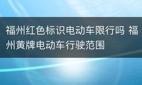 福州红色标识电动车限行吗 福州黄牌电动车行驶范围